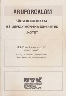 dr. Törzsök Éva, Somogyiné dr. Hegyi Anna, Sipos Zoltán dr. - Áruforgalom - Külkereskedelem- és devizatechnika ismeretek I. kötet [antikvár]