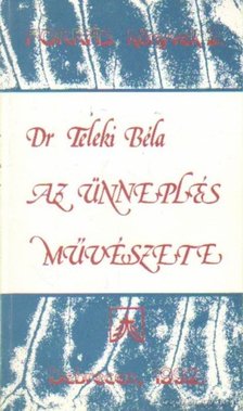 DR. TELEKI BÉLA - Az ünneplés művészete [antikvár]