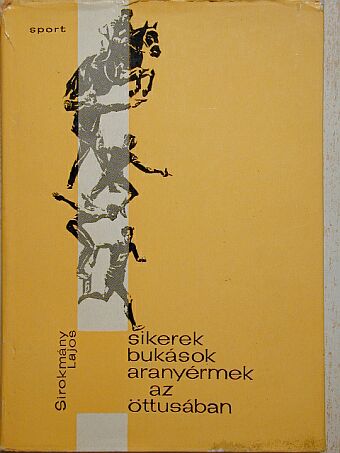 Sirokmány Lajos - Sikerek, bukások, aranyérmek az öttusában [antikvár]