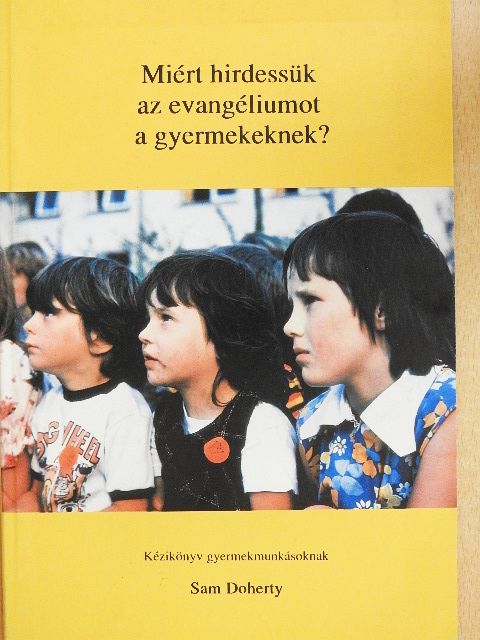 Sam Doherty - Miért hirdessük az evangéliumot a gyermekeknek? [antikvár]