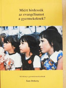 Sam Doherty - Miért hirdessük az evangéliumot a gyermekeknek? [antikvár]