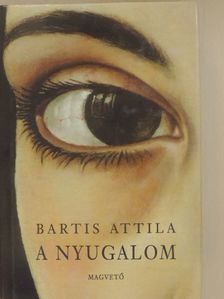 Bartis Attila - A nyugalom [antikvár]