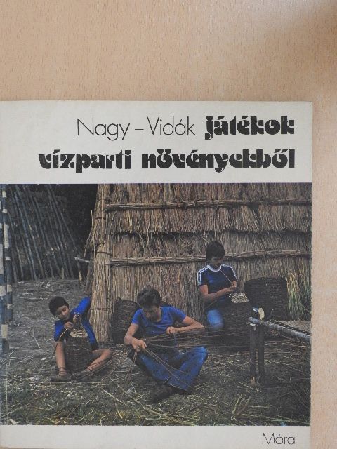 Nagy Mari - Játékok vízparti növényekből [antikvár]