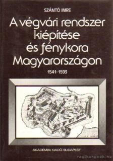 Szántó Imre - A végvári rendszer kiépítése és fénykora Magyarországon 1541-1593 [antikvár]