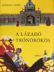 Kőszegi Imre - A lázadó trónörökös [antikvár]