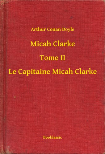 Arthur Conan Doyle - Micah Clarke - Tome II - Le Capitaine Micah Clarke [eKönyv: epub, mobi]