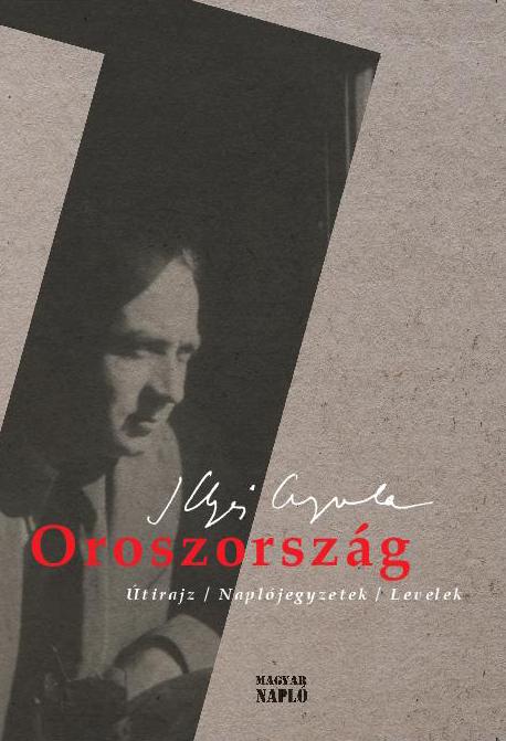 ILLYÉS GYULA - Oroszország - Útirajz, naplójegyzetek, levelek