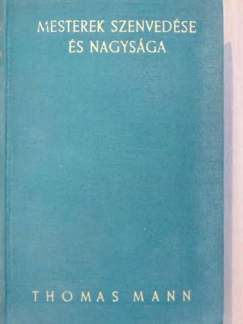 Thomas Mann - Mesterek szenvedése és nagysága [antikvár]