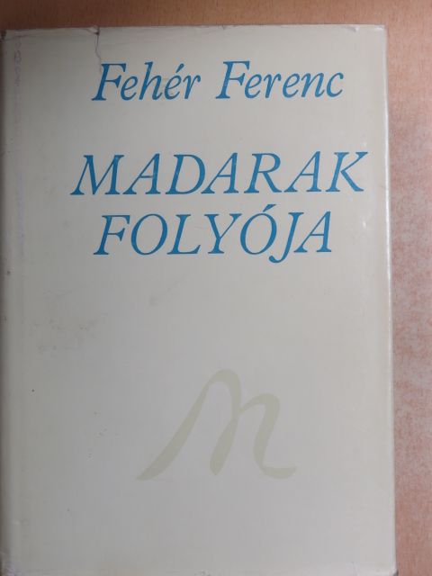 Fehér Ferenc - Madarak folyója [antikvár]