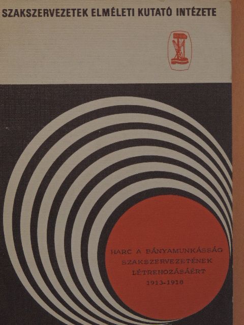 Gergely Ernő - Harc a bányamunkásság szakszervezetének létrehozásáért 1913-1918 [antikvár]