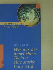 Ingrid Riedel - Wie aus der ungeliebten Tochter eine starke Frau wird  [antikvár]