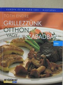 Tóth Endre - Grillezzünk otthon vagy a szabadban [antikvár]