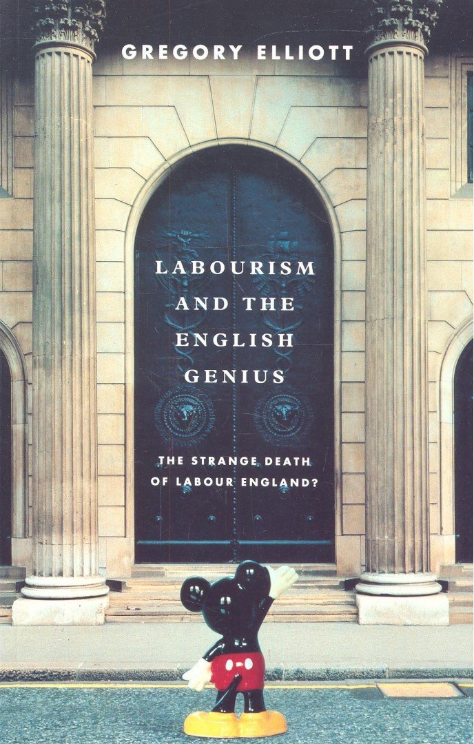 ELLIOTT, GREGORY - Labourism and the English Genius – The Strange Death of Labour England? [antikvár]