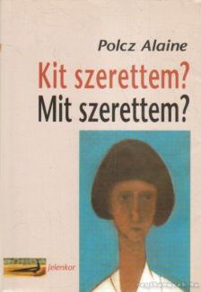 Polcz Alaine - Kit szerettem? Mit szerettem? [antikvár]