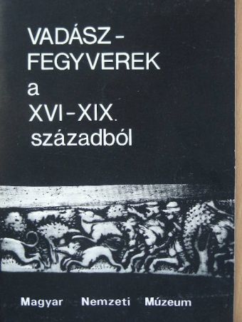 Dr. Temesváry Ferenc - Vadászfegyverek a XVI-XIX. századból [antikvár]