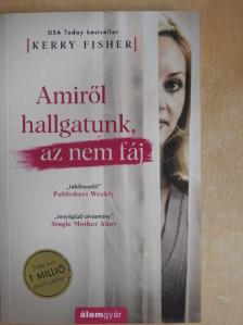 Kerry Fisher - Amiről hallgatunk, az nem fáj [antikvár]