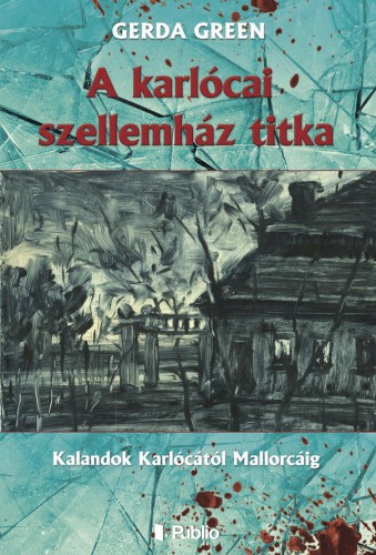 Gerda Green - A karlócai szellemház titka - Kalandok Karlócától Mallorcáig [eKönyv: epub, mobi]