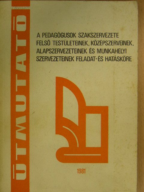 A pedagógusok szakszervezete felső testületeinek, középszerveinek, alapszervezeteinek és munkahelyi szervezeteinek feladat- és hatásköre [antikvár]