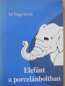 M. Nagy István - Elefánt a porcelánboltban (dedikált példány) [antikvár]