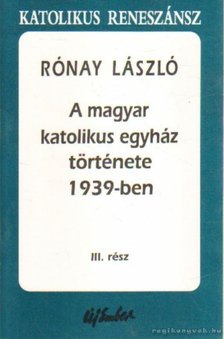 RÓNAY LÁSZLÓ - A magyar katolikus egyház története 1939-ben III. rész [antikvár]