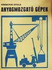 Greschik Gyula - Anyagmozgató gépek [antikvár]