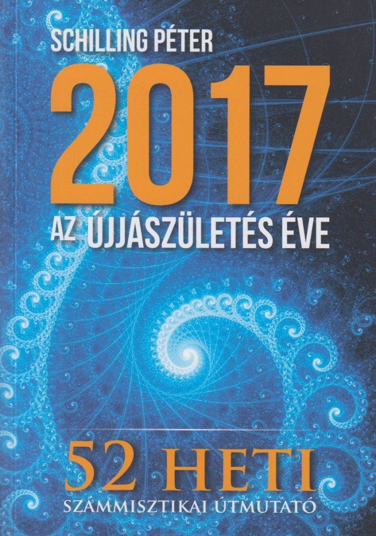 Schilling Péter - 2017 az újjászületés éve - 52 heti számmisztikai útmutató [antikvár]