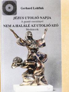 Gerhard Lohfink - Jézus utolsó napja/Nem a halálé az utolsó szó [antikvár]