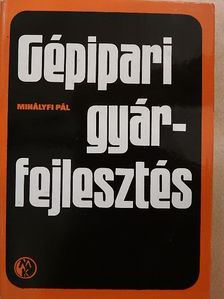 Mihályfi Pál - Gépipari gyárfejlesztés [antikvár]
