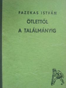Fazekas István - Az ötlettől a találmányig [antikvár]