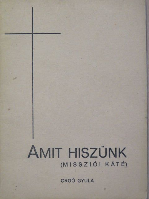 Groó Gyula - Amit hiszünk [antikvár]