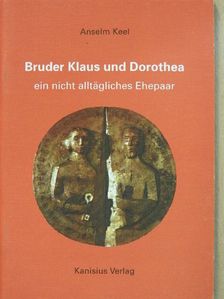 Anselm Keel - Bruder Klaus und Dorothea ein nicht alltägliches Ehepaar [antikvár]