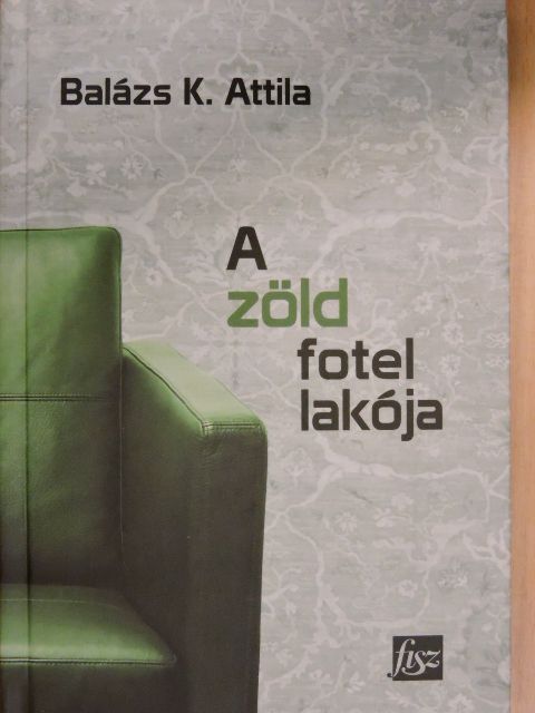Balázs K. Attila - A zöld fotel lakója [antikvár]