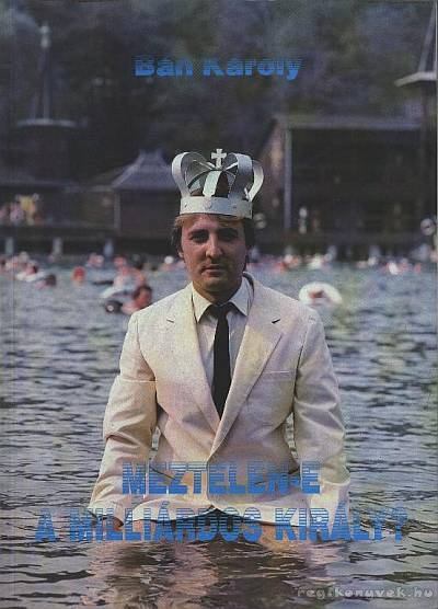 Bán Károly - Meztelen-e a milliárdos király? [antikvár]