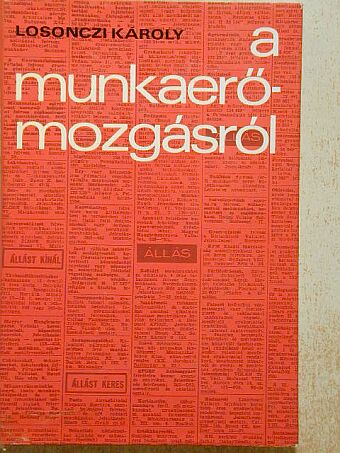 Losonczi Károly - A munkaerőmozgásról [antikvár]