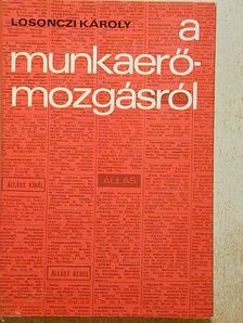 Losonczi Károly - A munkaerőmozgásról [antikvár]
