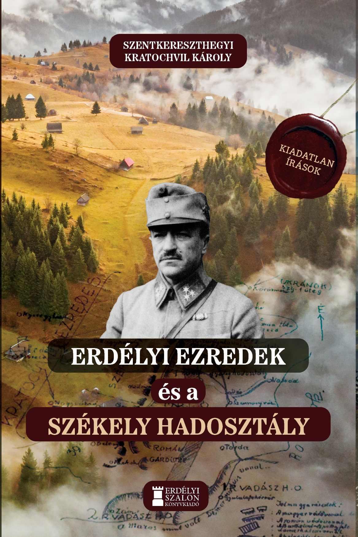 Szentkereszthegyi Kratochvil Károly - Erdélyi ezredek és a Székely Hadosztály - Kiadatlan írások 1914-1942
