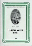 Kiss Attila - Ködbe vesző múlt [antikvár]