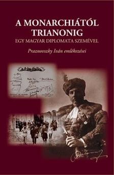 PRAZNOVSZKY TIVADAR - A Monarchiától Trianonig egy magyar diplomata szemével - Praznovszky Iván emlékezései