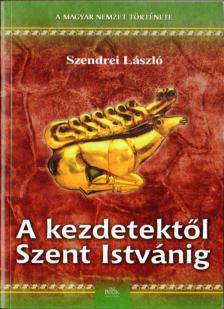 Szendrei László - A kezdetektől Szent Istvánig [antikvár]