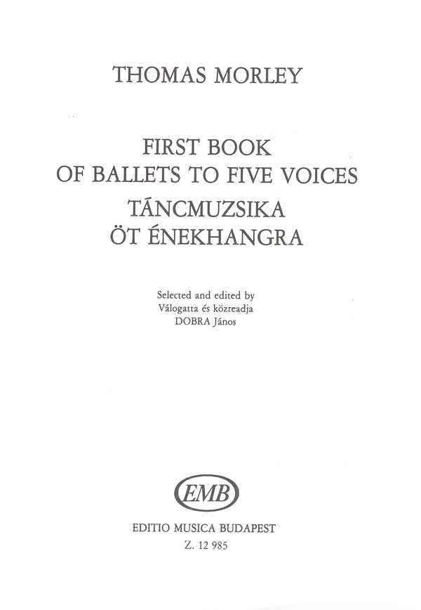 MORLEY,THOMAS - TÁNCMUZSIKA ÖT ÉNEKHANGRA (FIRST BOOK OF BALLETS TO FIVE VOICES),(DOBRA J.)