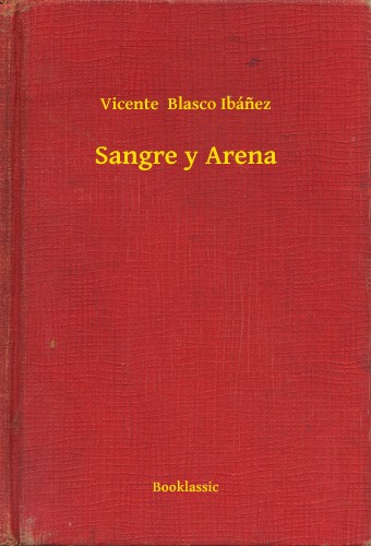 Vicente Blasco Ibánez - Sangre y Arena [eKönyv: epub, mobi]
