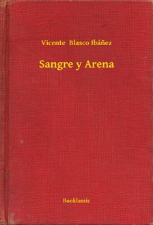 Vicente Blasco Ibánez - Sangre y Arena [eKönyv: epub, mobi]