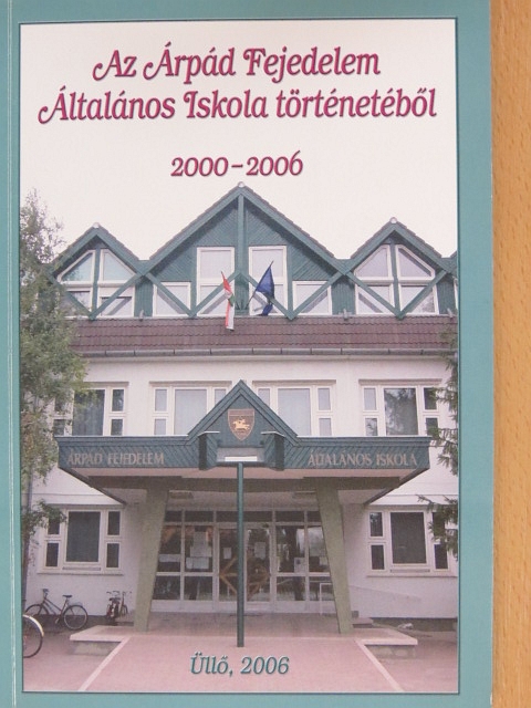 Az Árpád Fejedelem Általános Iskola történetéből 2000-2006 [antikvár]