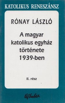RÓNAY LÁSZLÓ - A magyar katolikus egyház története 1939-ben II. rész [antikvár]