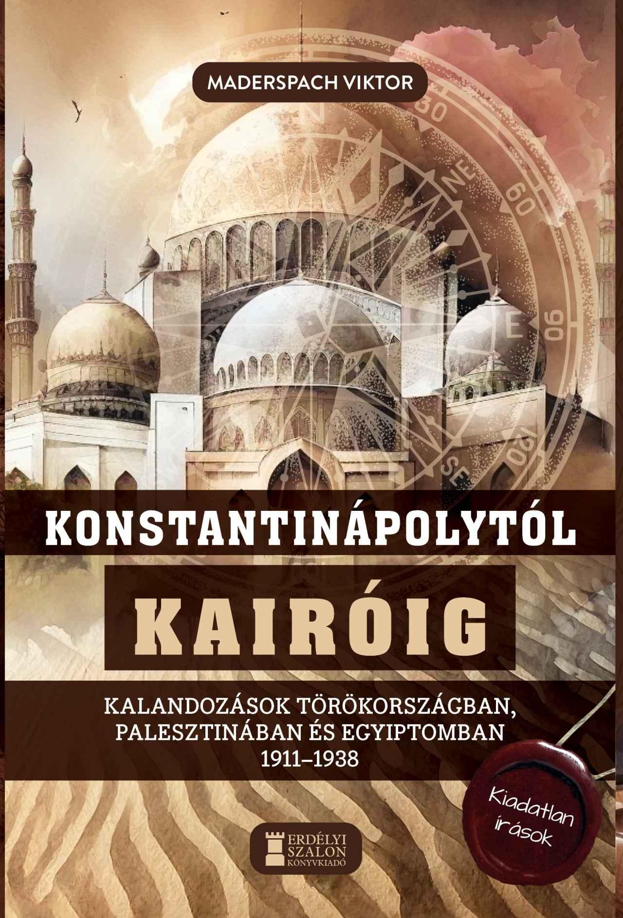 Maderspach Viktor - Konstantinápolytól Kairóig - Kalandozások Törökországban, Palesztinában és Egyiptomban 1911-1938
