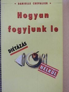 Danielle Chevalier - Hogyan fogyjunk le diétázás nélkül [antikvár]