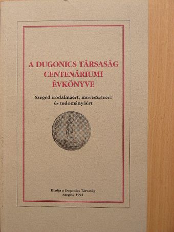 Dr. Csillik Bertalan - A Dugonics Társaság centenáriumi évkönyve 1992 [antikvár]