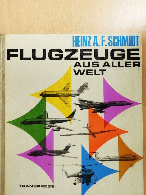 Heinz A. F. Schmidt - Flugzeuge aus Aller Welt [antikvár]