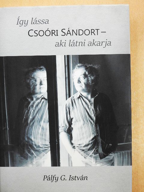 Pálfy G. István - Így lássa Csoóri Sándort - aki látni akarja [antikvár]