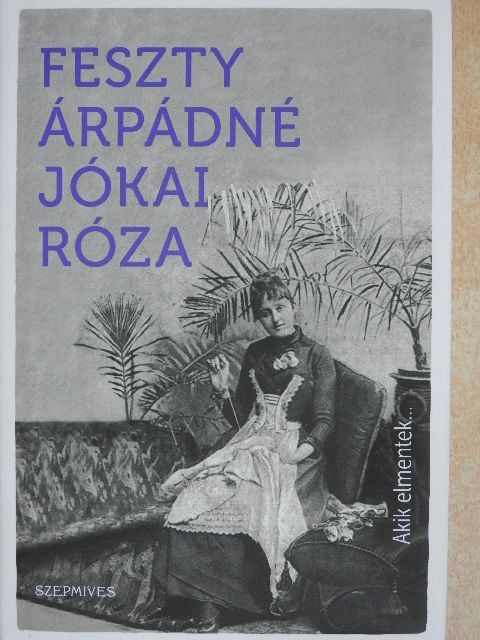 Feszty Árpádné Jókai Róza - Akik elmentek.../A tegnap [antikvár]